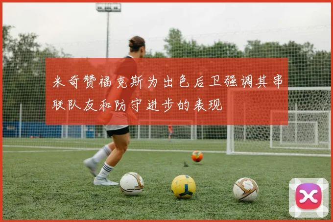 米奇赞福克斯为出色后卫强调其串联队友和防守进步的表现